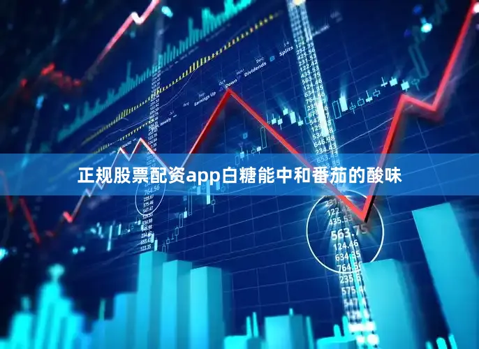 正规股票配资app白糖能中和番茄的酸味