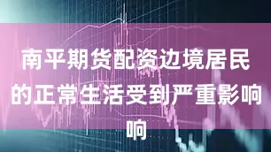 南平期货配资边境居民的正常生活受到严重影响